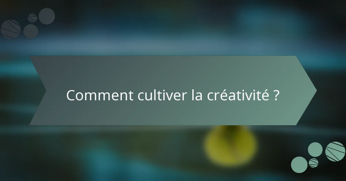 Comment cultiver la créativité ?