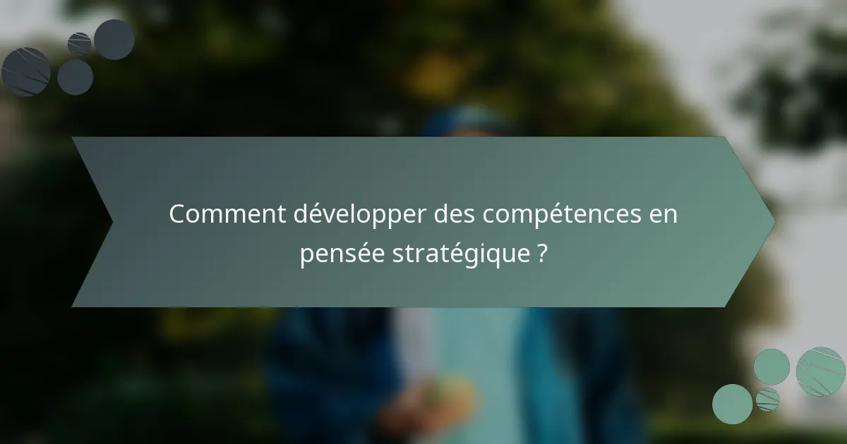 Comment développer des compétences en pensée stratégique ?