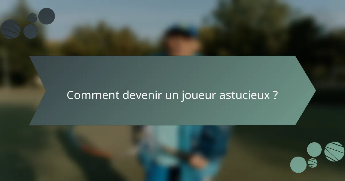 Comment devenir un joueur astucieux ?