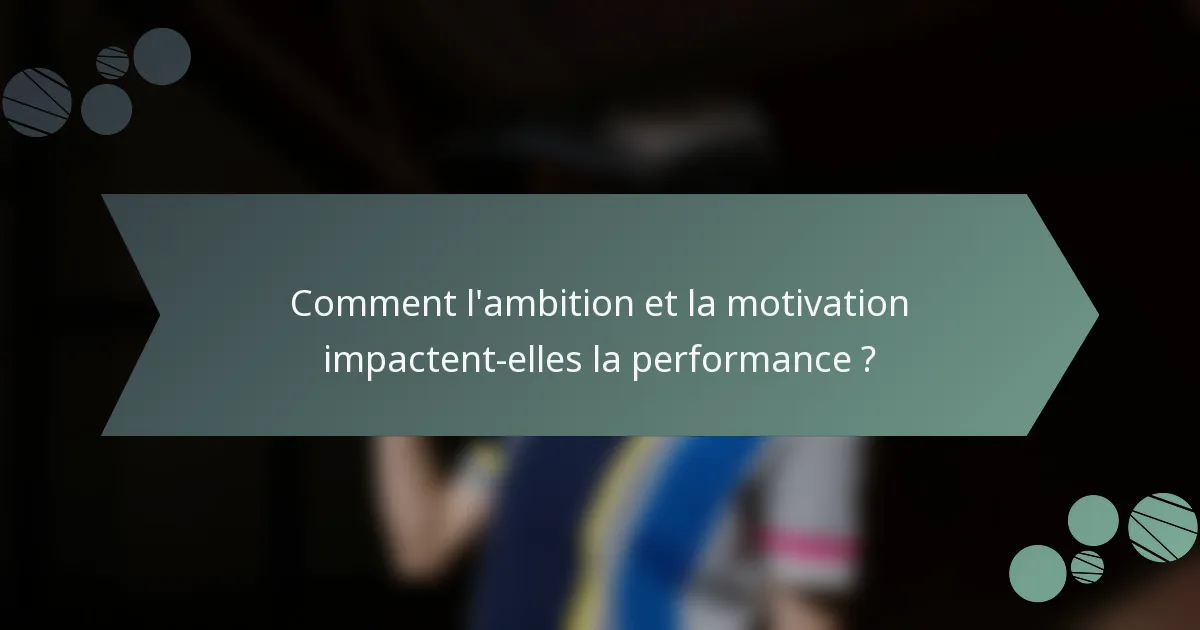 Comment l'ambition et la motivation impactent-elles la performance ?