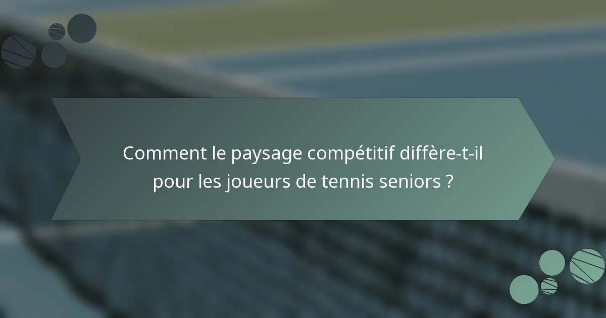 Comment le paysage compétitif diffère-t-il pour les joueurs de tennis seniors ?