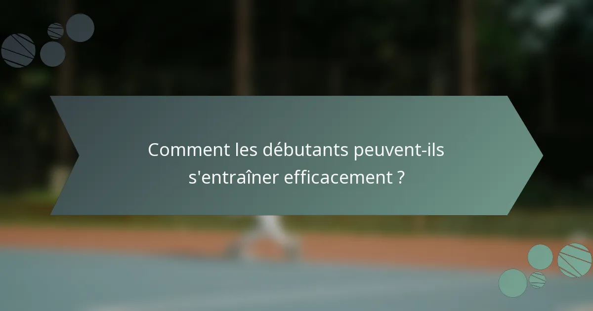 Comment les débutants peuvent-ils s'entraîner efficacement ?
