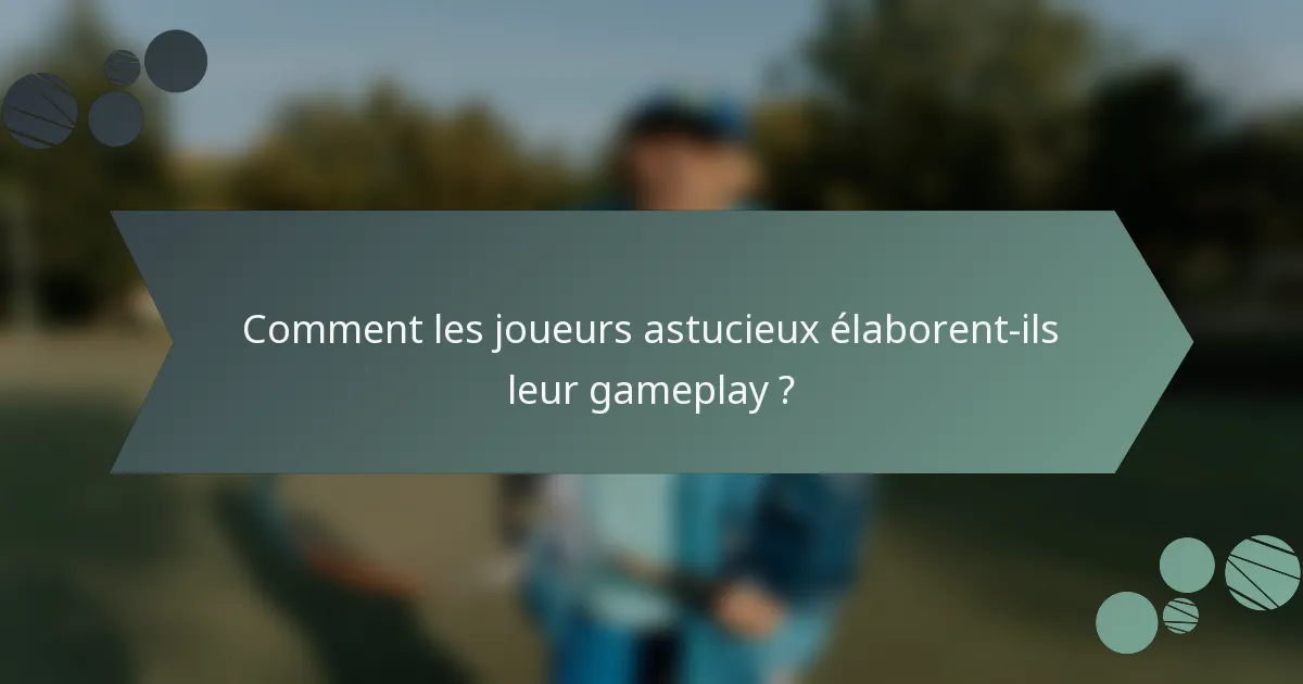 Comment les joueurs astucieux élaborent-ils leur gameplay ?