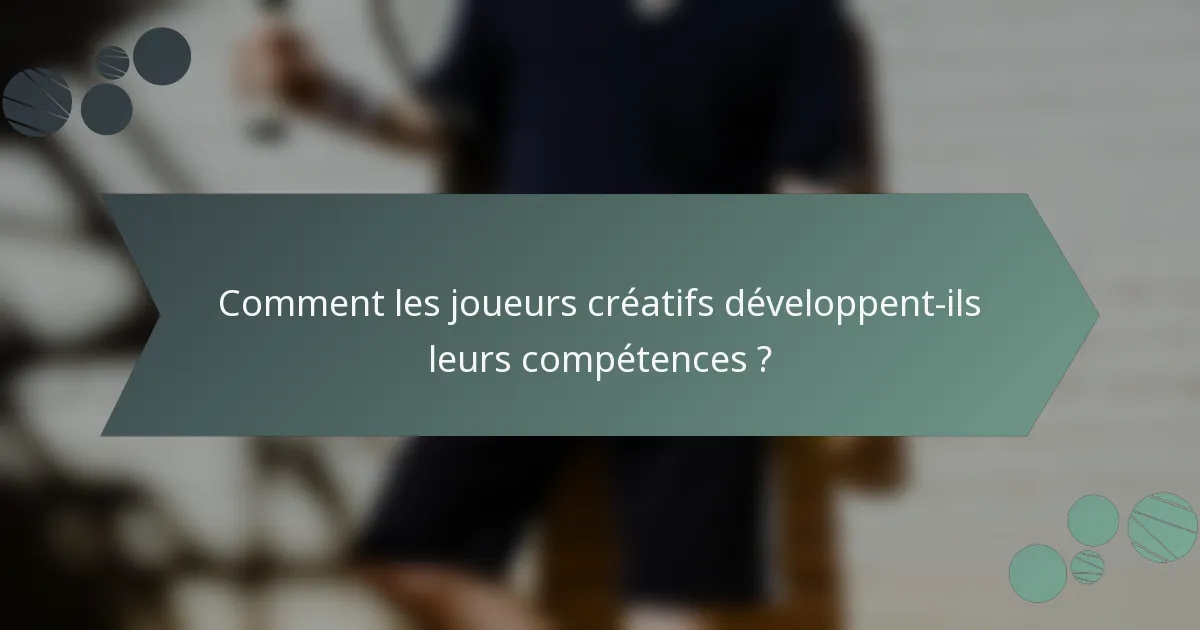 Comment les joueurs créatifs développent-ils leurs compétences ?