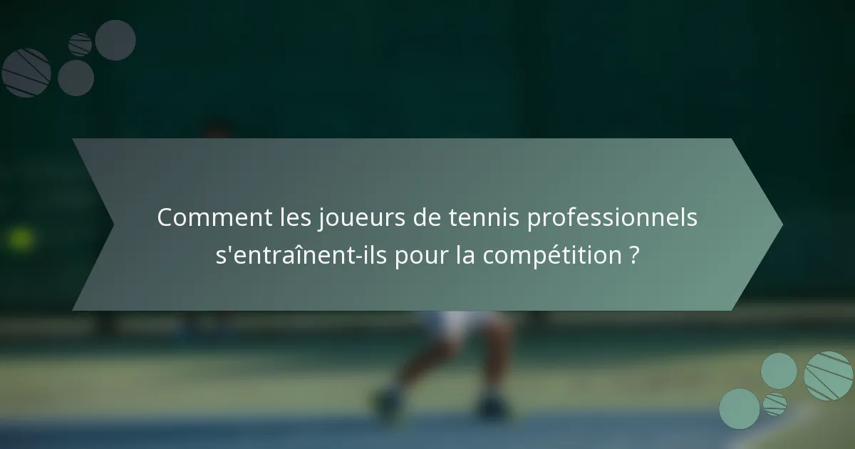 Comment les joueurs de tennis professionnels s'entraînent-ils pour la compétition ?