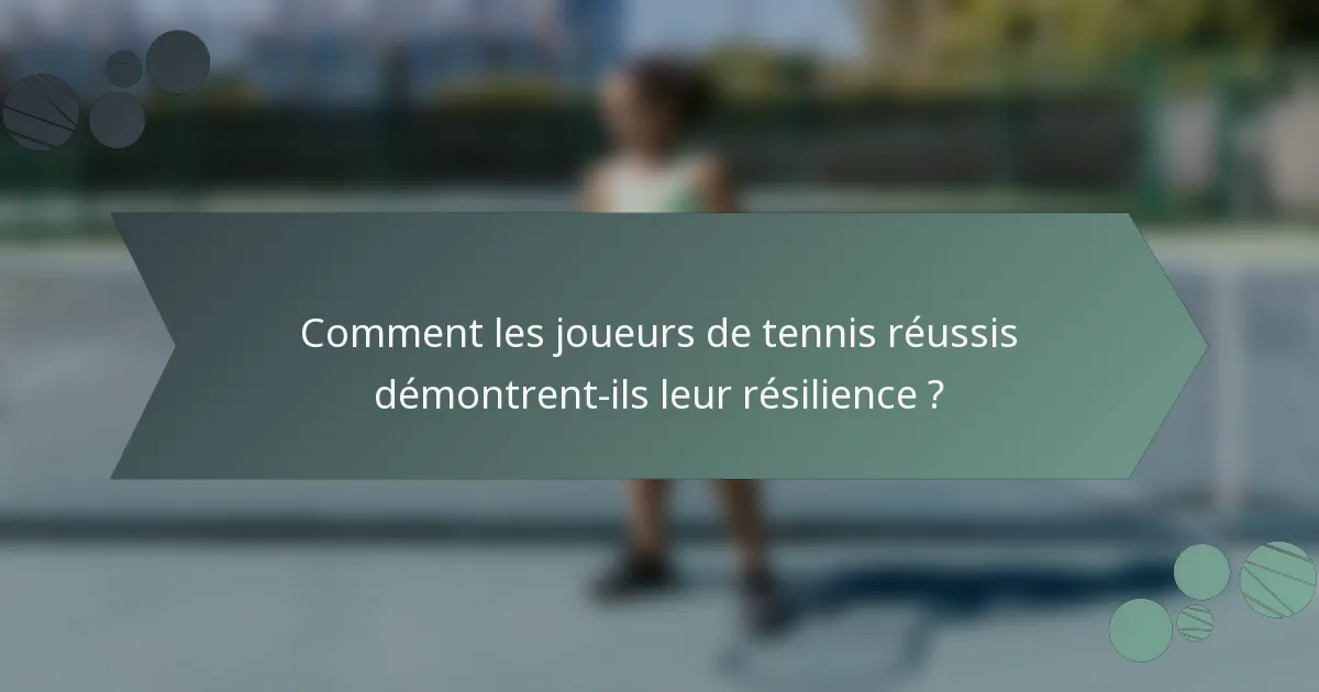 Comment les joueurs de tennis réussis démontrent-ils leur résilience ?