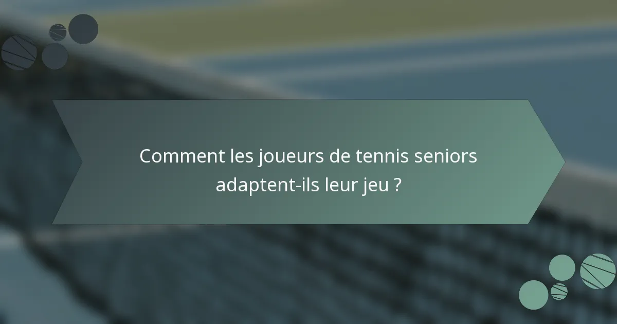 Comment les joueurs de tennis seniors adaptent-ils leur jeu ?