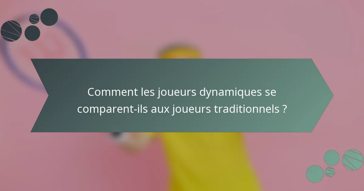 Comment les joueurs dynamiques se comparent-ils aux joueurs traditionnels ?