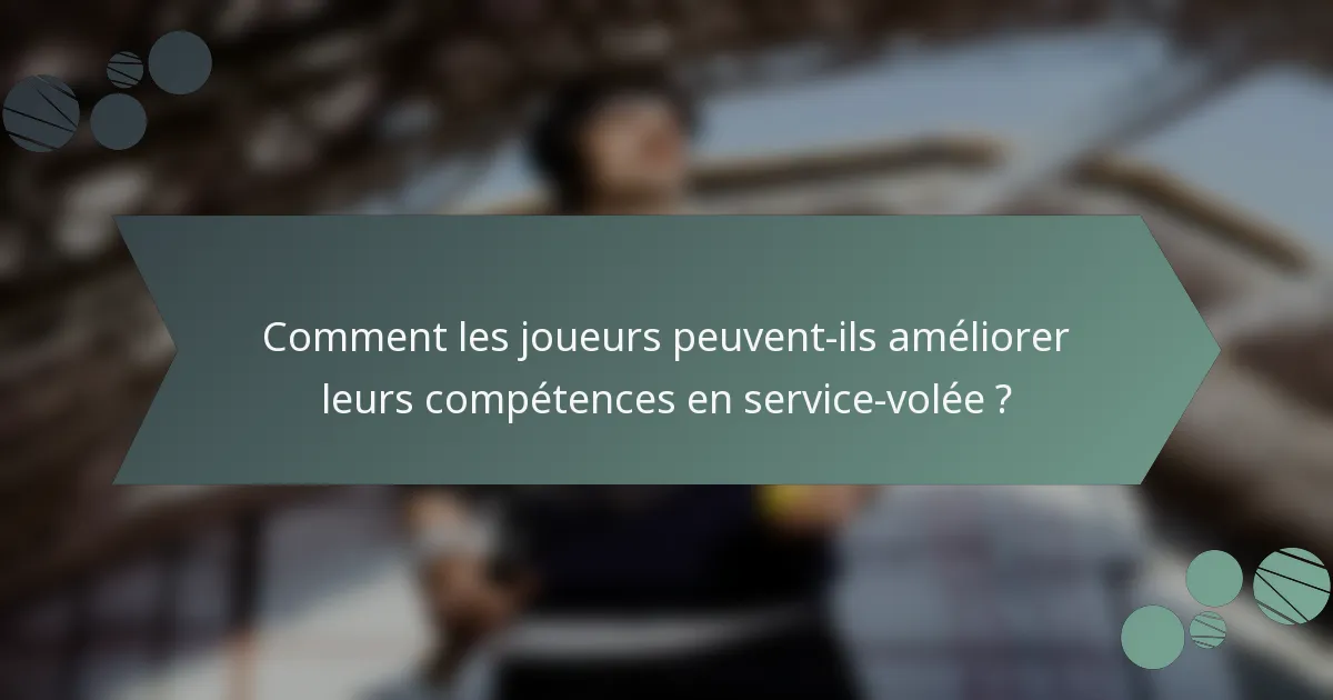 Comment les joueurs peuvent-ils améliorer leurs compétences en service-volée ?