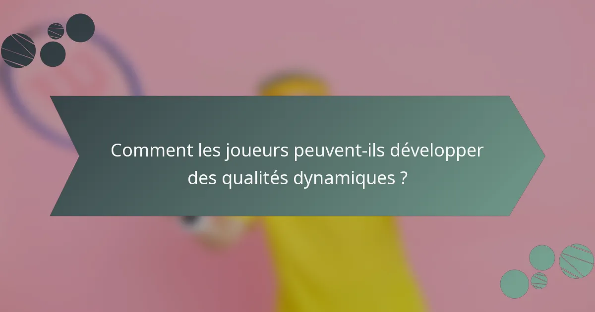 Comment les joueurs peuvent-ils développer des qualités dynamiques ?
