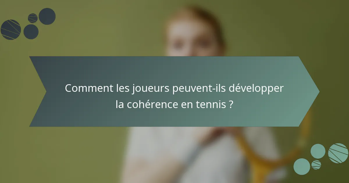 Comment les joueurs peuvent-ils développer la cohérence en tennis ?