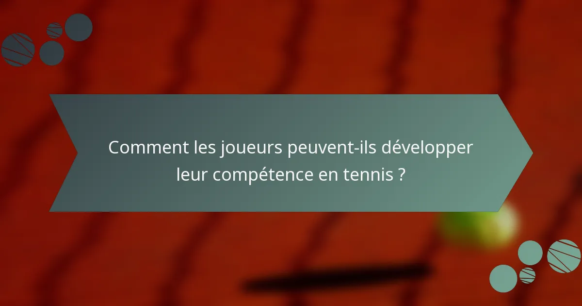 Comment les joueurs peuvent-ils développer leur compétence en tennis ?