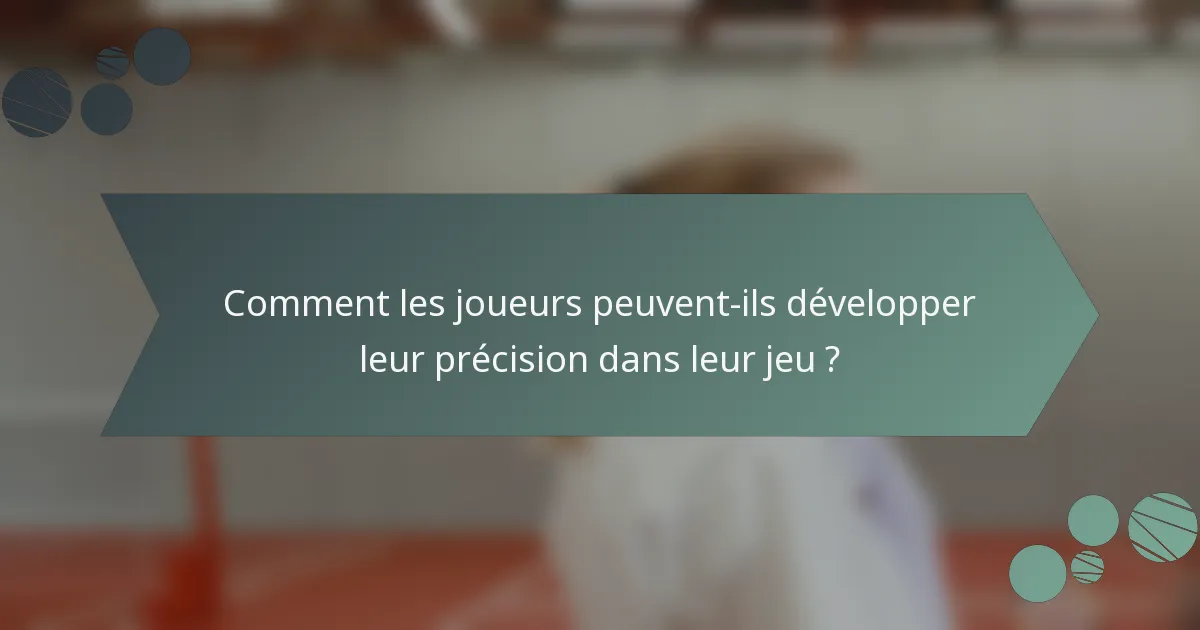 Comment les joueurs peuvent-ils développer leur précision dans leur jeu ?