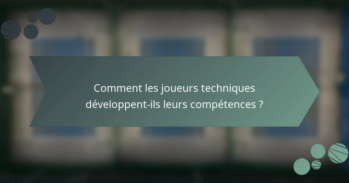 Comment les joueurs techniques développent-ils leurs compétences ?
