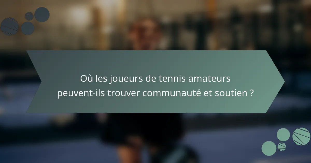 Où les joueurs de tennis amateurs peuvent-ils trouver communauté et soutien ?