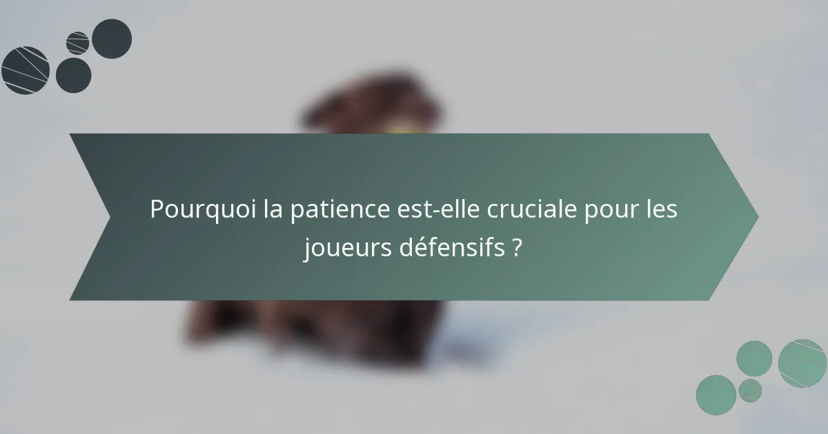Pourquoi la patience est-elle cruciale pour les joueurs défensifs ?