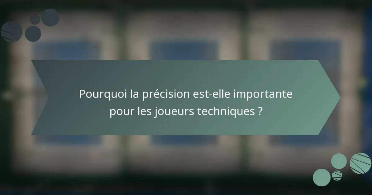 Pourquoi la précision est-elle importante pour les joueurs techniques ?