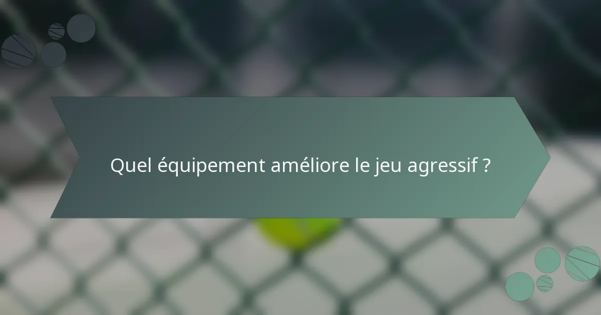 Quel équipement améliore le jeu agressif ?