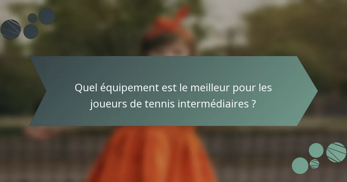 Quel équipement est le meilleur pour les joueurs de tennis intermédiaires ?