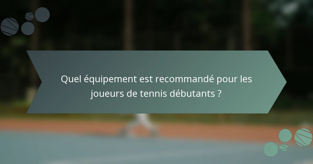 Quel équipement est recommandé pour les joueurs de tennis débutants ?