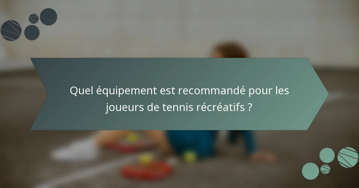 Quel équipement est recommandé pour les joueurs de tennis récréatifs ?