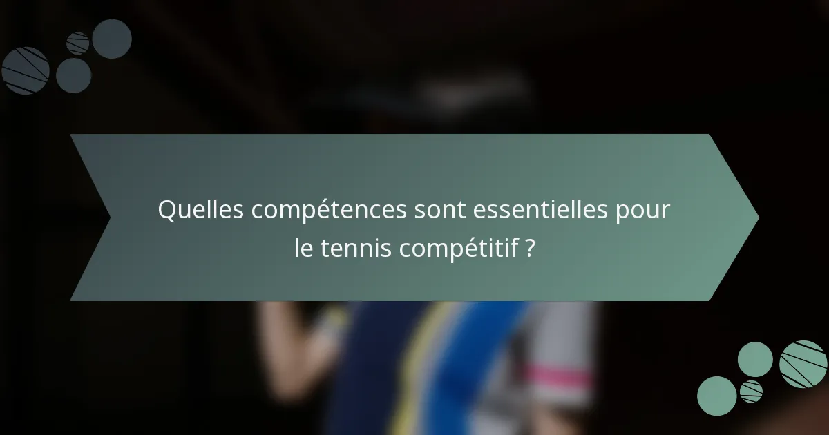 Quelles compétences sont essentielles pour le tennis compétitif ?