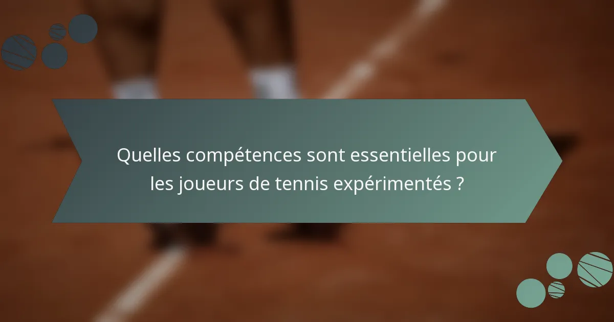 Quelles compétences sont essentielles pour les joueurs de tennis expérimentés ?