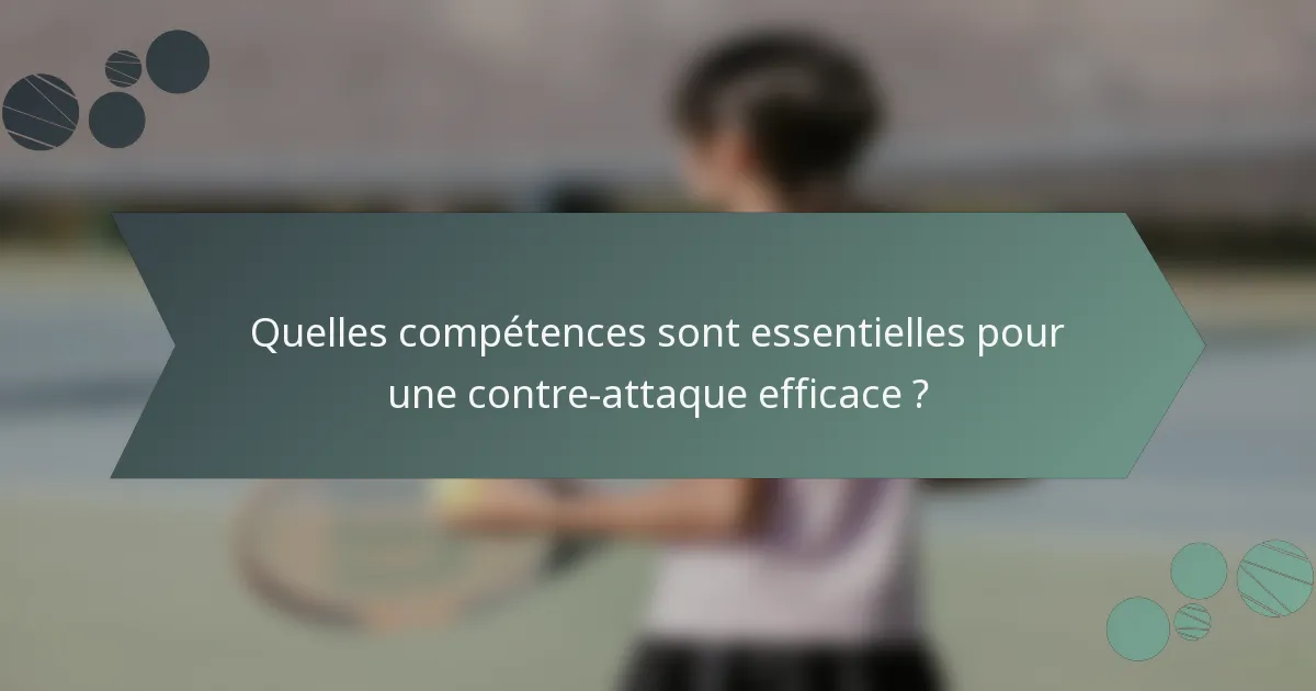 Quelles compétences sont essentielles pour une contre-attaque efficace ?