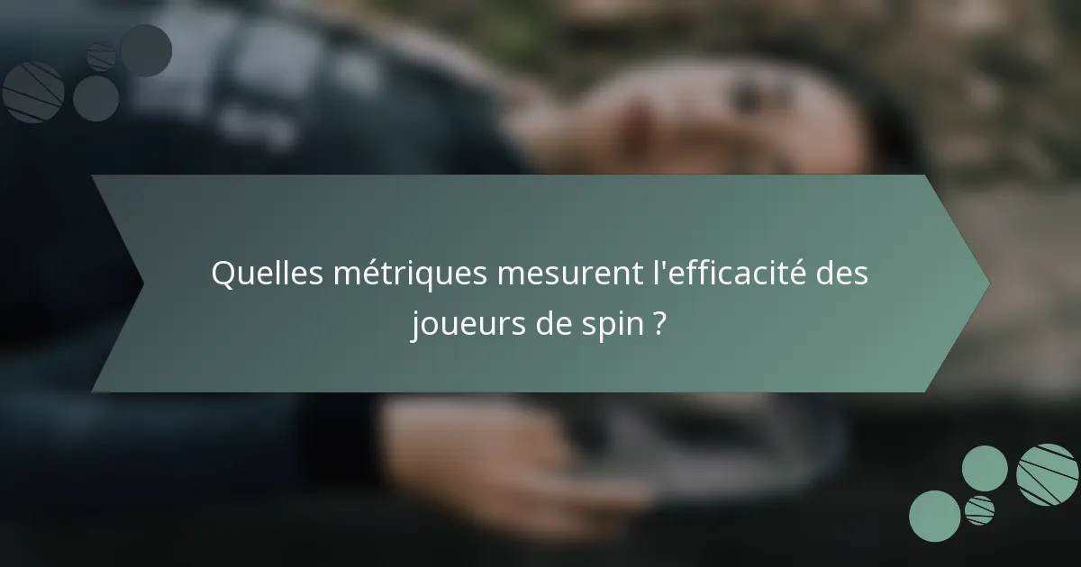 Quelles métriques mesurent l'efficacité des joueurs de spin ?