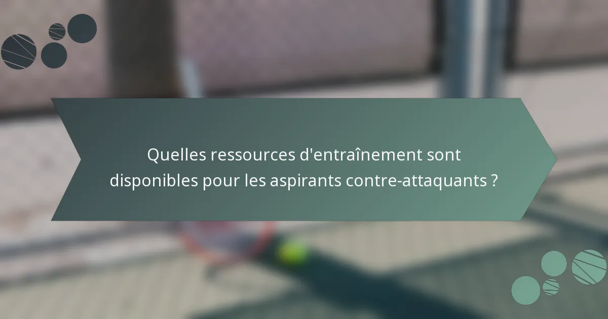 Quelles ressources d'entraînement sont disponibles pour les aspirants contre-attaquants ?