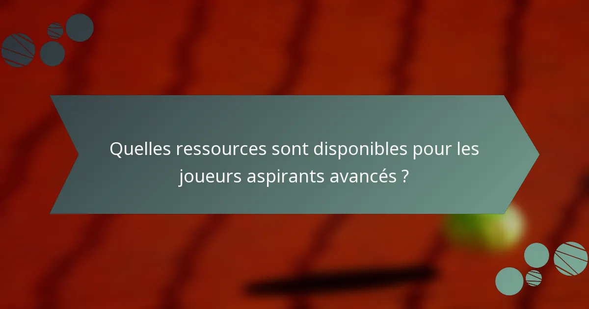 Quelles ressources sont disponibles pour les joueurs aspirants avancés ?