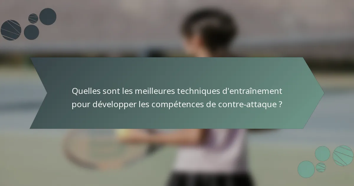 Quelles sont les meilleures techniques d'entraînement pour développer les compétences de contre-attaque ?