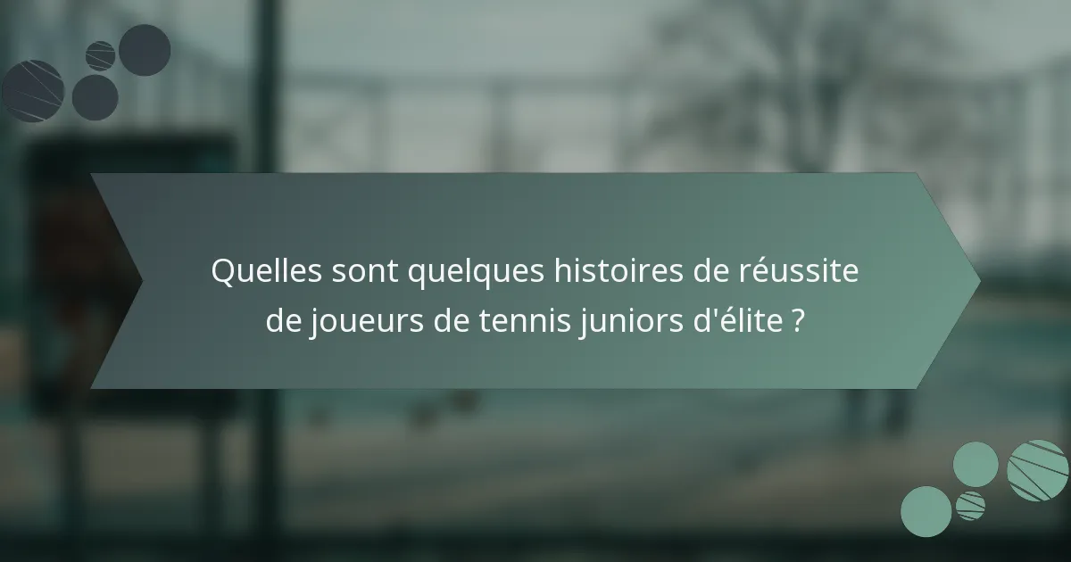 Quelles sont quelques histoires de réussite de joueurs de tennis juniors d'élite ?