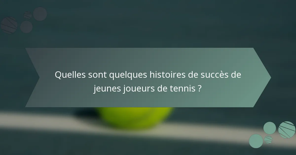 Quelles sont quelques histoires de succès de jeunes joueurs de tennis ?
