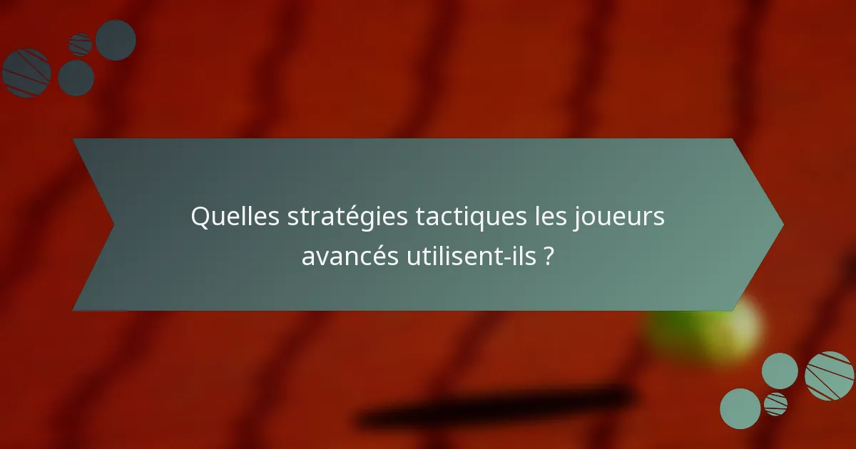 Quelles stratégies tactiques les joueurs avancés utilisent-ils ?