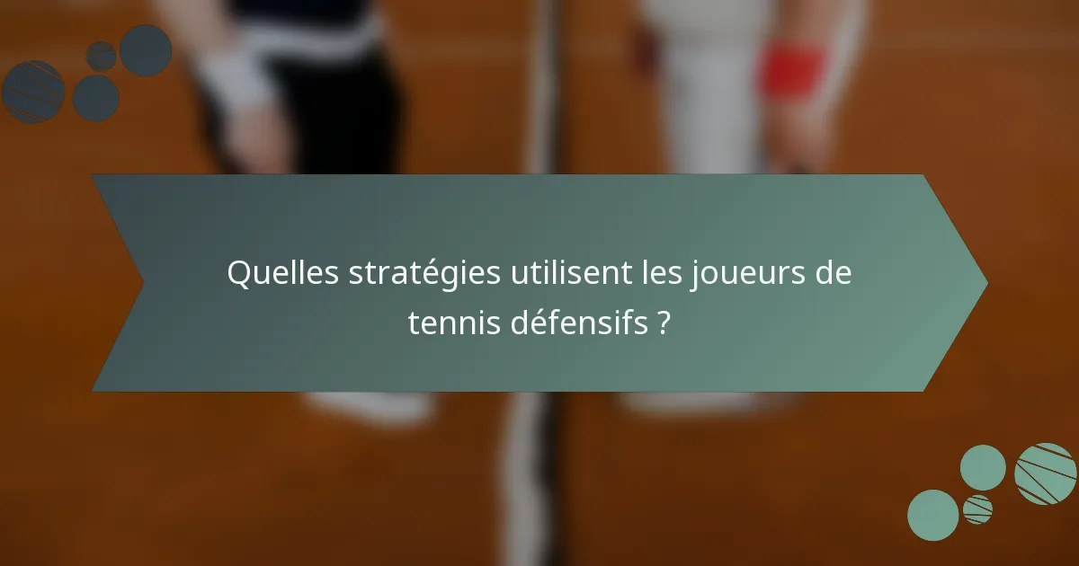 Quelles stratégies utilisent les joueurs de tennis défensifs ?