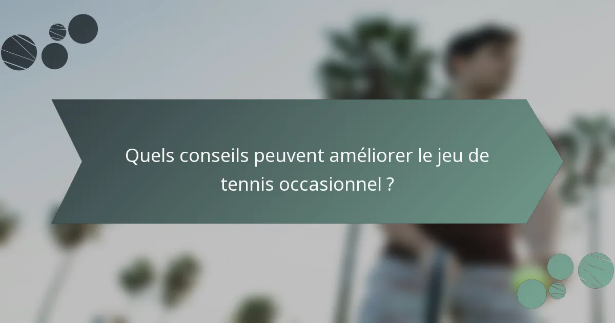 Quels conseils peuvent améliorer le jeu de tennis occasionnel ?