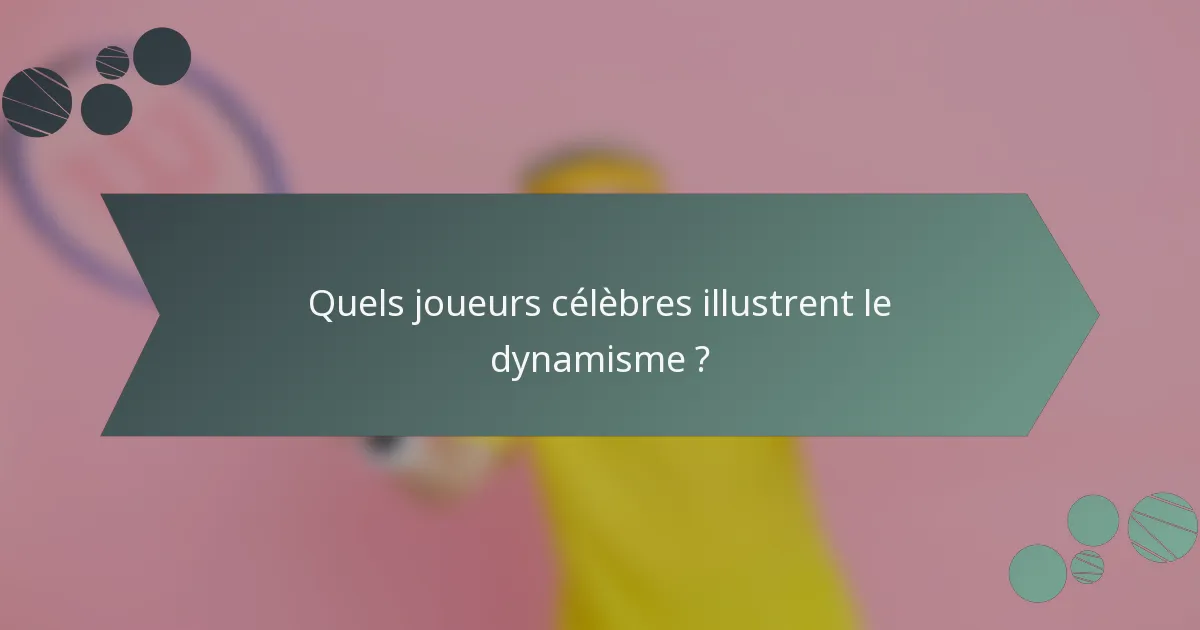 Quels joueurs célèbres illustrent le dynamisme ?