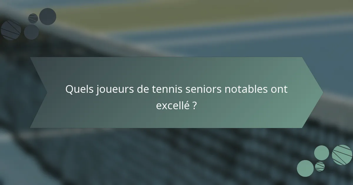 Quels joueurs de tennis seniors notables ont excellé ?