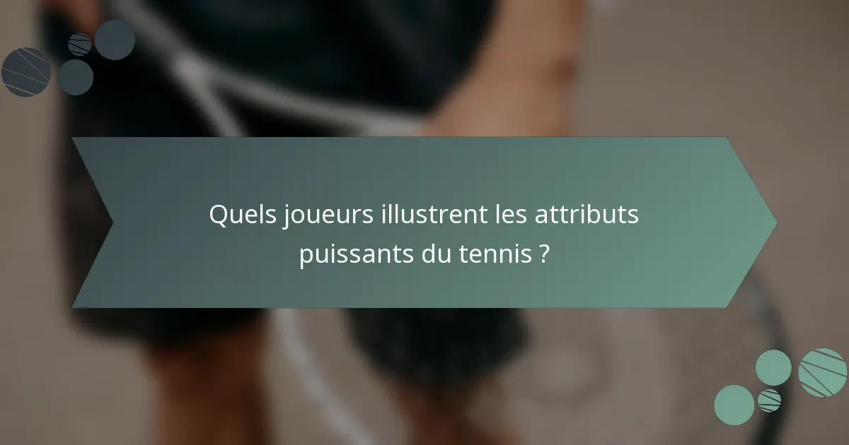 Quels joueurs illustrent les attributs puissants du tennis ?