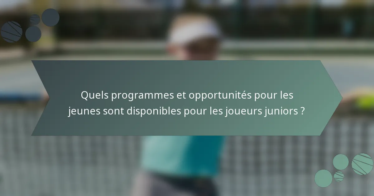 Quels programmes et opportunités pour les jeunes sont disponibles pour les joueurs juniors ?