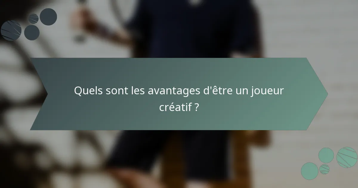 Quels sont les avantages d'être un joueur créatif ?