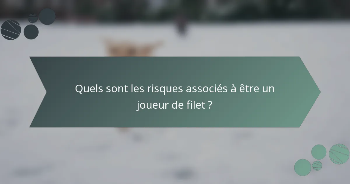 Quels sont les risques associés à être un joueur de filet ?